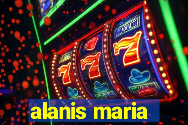 alanis maria